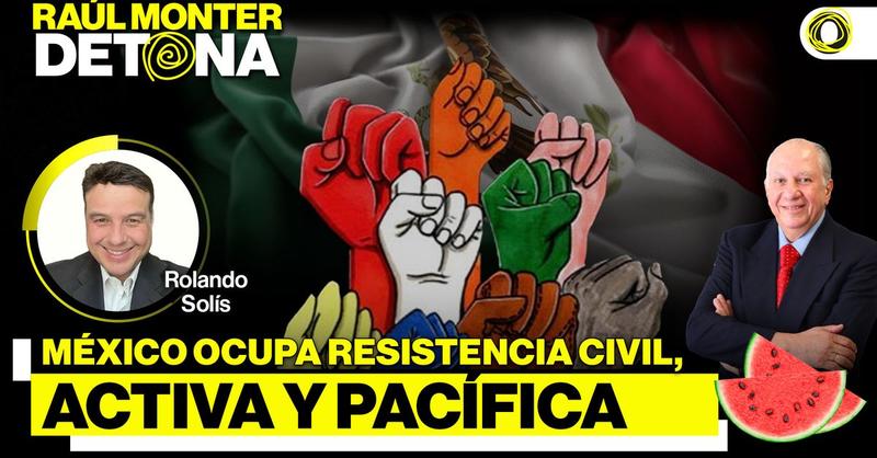 México ocupa resistencia civil, activa y pacífica
