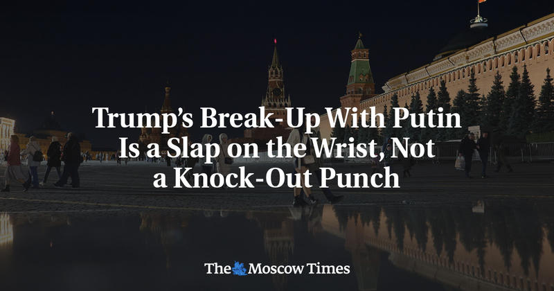 Trump’s Break-Up With Putin Is a Slap on the Wrist, Not a Knock-Out Punch