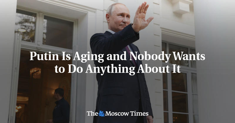 Putin Is Aging and Nobody Wants to Do Anything About It