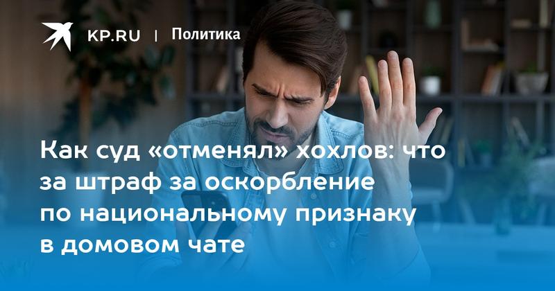 Как суд «отменял» хохлов: что за штраф за оскорбление по национальному признаку в домовом чате