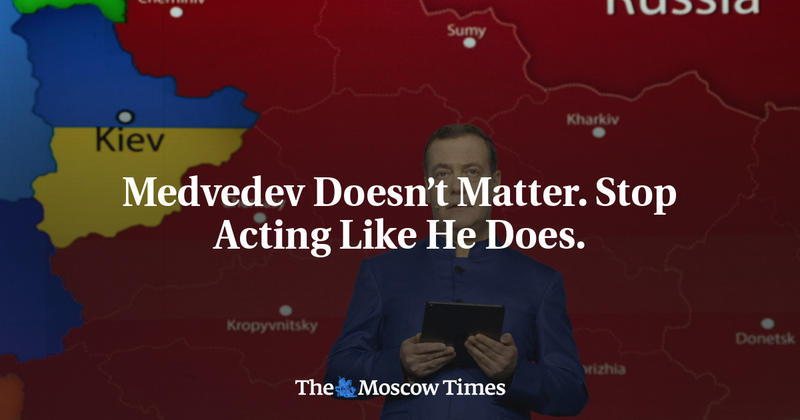 Medvedev Doesn’t Matter. Stop Acting Like He Does.