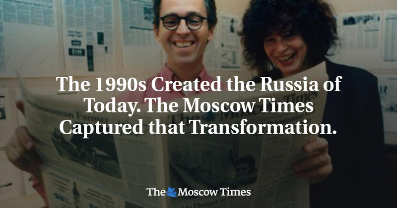 The 1990s Created the Russia of Today. The Moscow Times Captured that Transformation.
