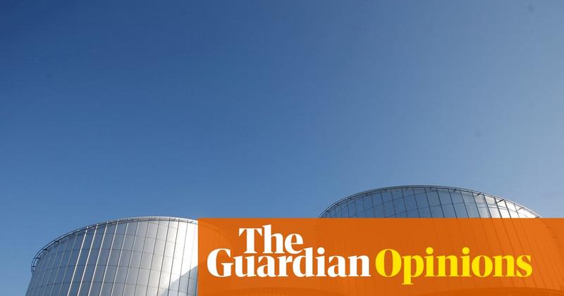 The Guardian view on attacking the ECHR: the real target is judicial independence and the rule of law