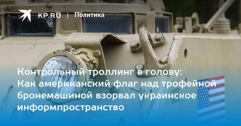 Контрольный троллинг в голову: Как американский флаг над трофейной бронемашиной взорвал украинское информпространство