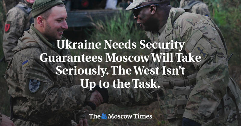 Ukraine Needs Security Guarantees Moscow Will Take Seriously. The West Isn’t Up to the Task.