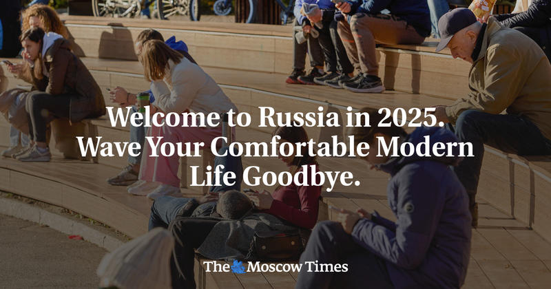 Welcome to Russia in 2025. Wave Your Comfortable Modern Life Goodbye.