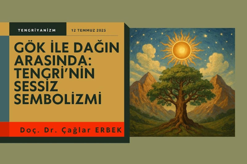 Doç. Dr. Çağlar Erbek: Gök İle Dağın Arasında: Tengri’nin Sessiz Sembolizmi