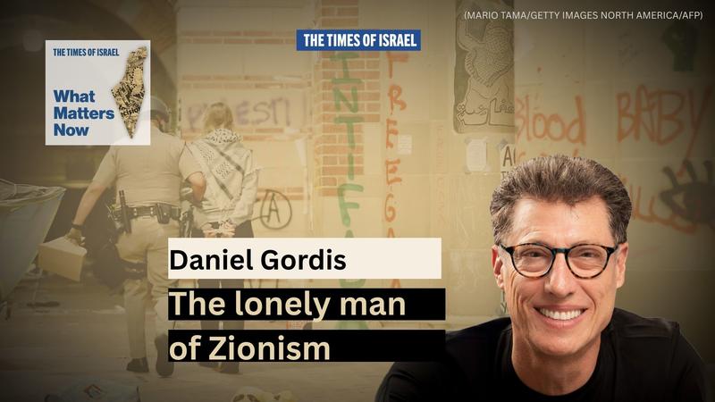 What Matters Now to Daniel Gordis: The lonely man of Zionism
