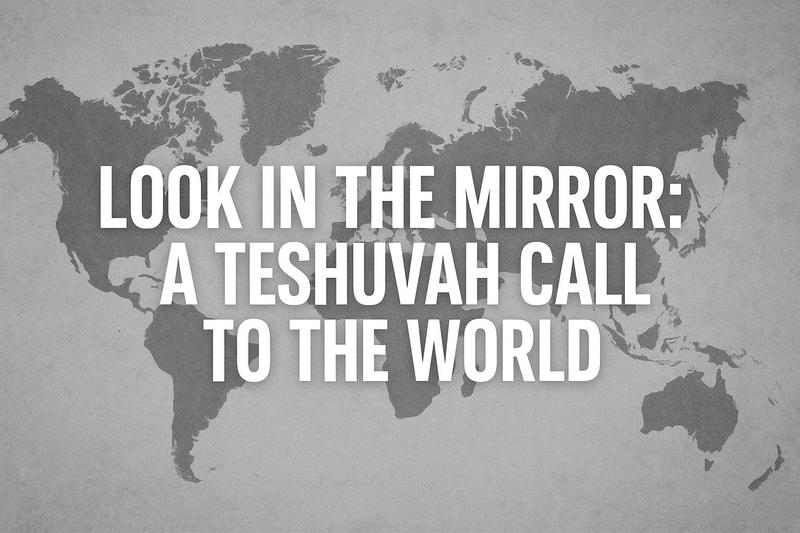 Look in the Mirror: A Teshuvah Call to the World