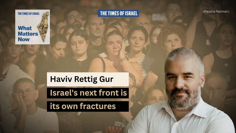 What Matters Now to Haviv Rettig Gur: Israel’s next front is its own fractures What Matters Now to Haviv Rettig Gur: Israel’s next front is its own fractures