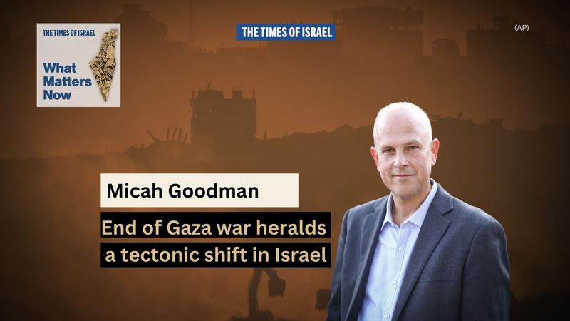 What Matters Now to Micah Goodman: End of Gaza war heralds a tectonic shift in Israel What Matters Now to Micah Goodman: End of Gaza war heralds a tectonic shift in Israel