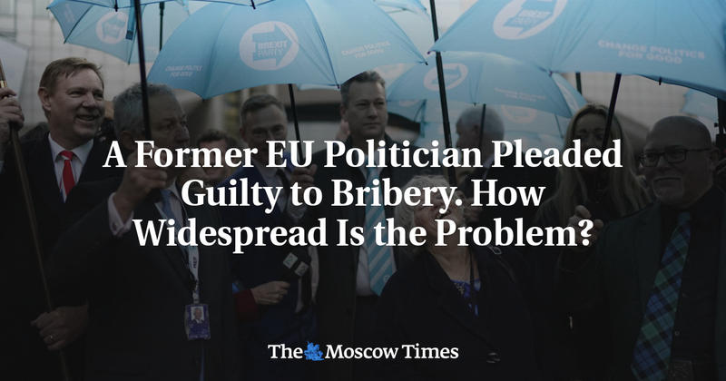 A Former EU Politician Pleaded Guilty to Bribery. How Widespread Is the Problem?