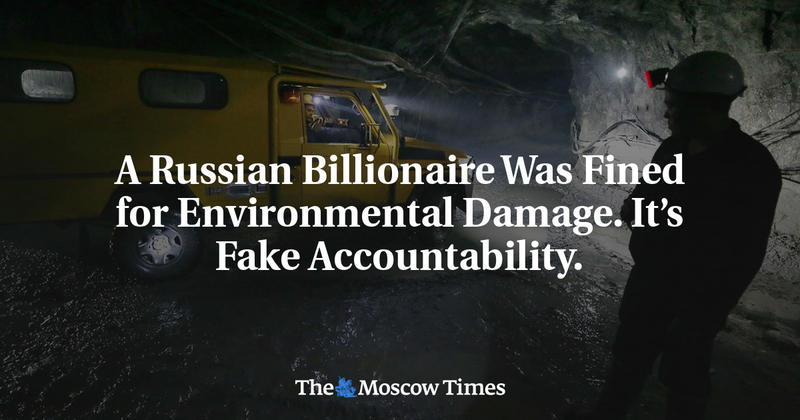 A Russian Billionaire Was Fined for Environmental Damage. It’s Fake Accountability.