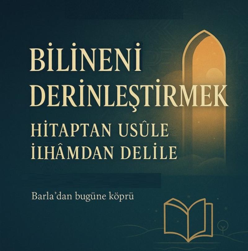 Bilineni Derinleştirmek — Hitaptan Usûle, İlhâmdan Delile Bilineni Derinleştirmek — Hitaptan Usûle, İlhâmdan Delile