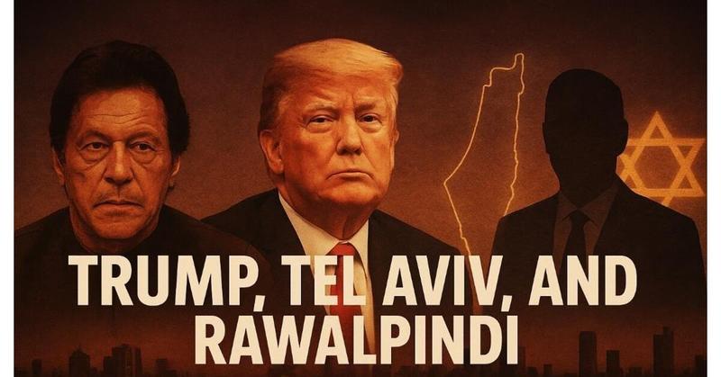 Trump, Tel Aviv, and Rawalpindi: The Generals’ Desperate Gamble to Stop Imran Khan