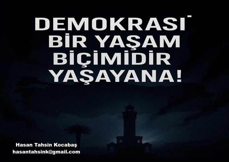 “DEMOKRASİ” BİR YAŞAM BİÇİMİDİR – “YAŞAYANA”! “DEMOKRASİ” BİR YAŞAM BİÇİMİDİR – “YAŞAYANA”!