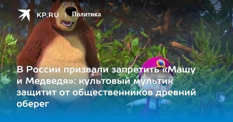 В России призвали запретить «Машу и Медведя»: культовый мультик защитит от общественников древний оберег