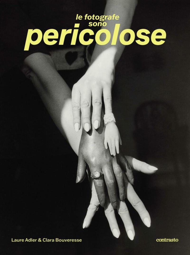 “Le fotografe sono pericolose” è il libro affascinante di Laure Adler e Clara Bouveresse uscito da Contrasto