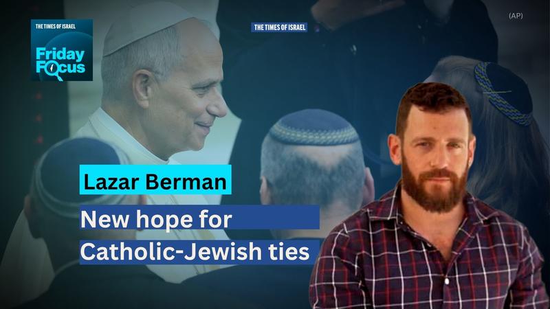 Friday Focus with Lazar Berman: New hope for Catholic-Jewish ties Friday Focus with Lazar Berman: New hope for Catholic-Jewish ties