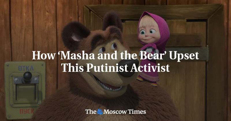 How ‘Masha and the Bear’ Upset This Putinist Activist