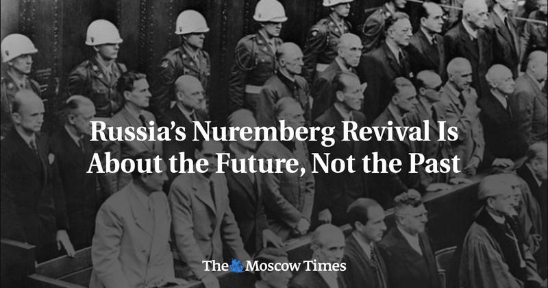 Russia’s Nuremberg Revival Is About the Future, Not the Past