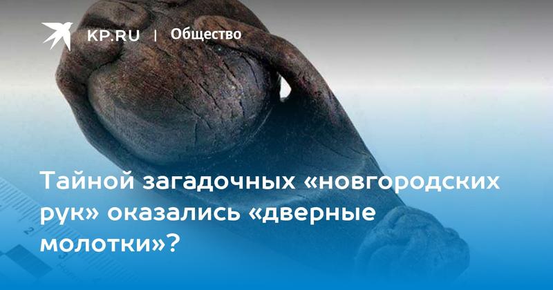 Тайной загадочных «новгородских рук» оказались «дверные молотки»? Тайной загадочных «новгородских рук» оказались «дверные молотки»?