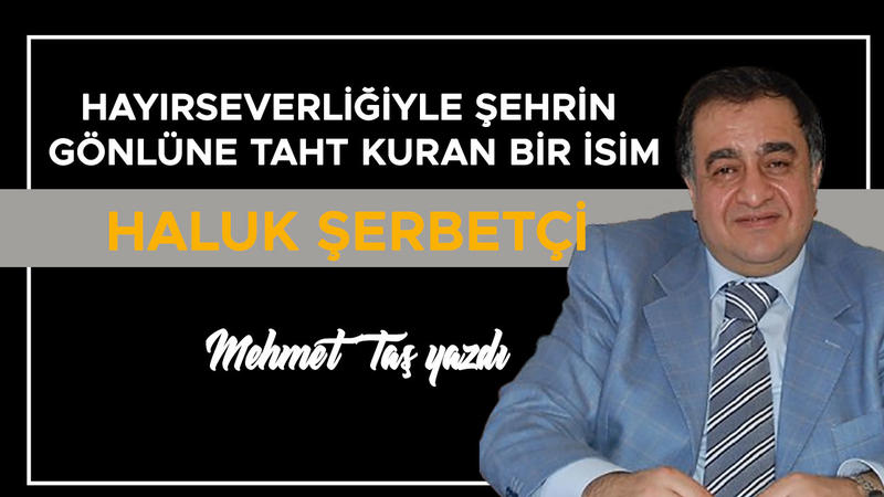 Hayırseverliğiyle Şehrin Gönlüne Taht Kuran Bir İsim: Haluk Şerbetçi Hayırseverliğiyle Şehrin Gönlüne Taht Kuran Bir İsim: Haluk Şerbetçi