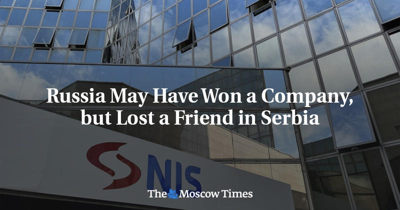 Russia May Have Won a Company, but Lost a Friend in Serbia