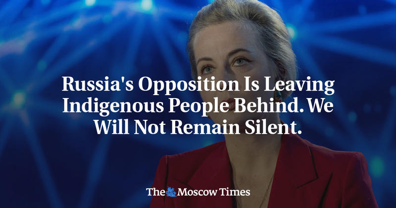 Russia's Opposition Is Leaving Indigenous People Behind. We Will Not Remain Silent. Russia's Opposition Is Leaving Indigenous People Behind. We Will Not Remain Silent.