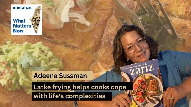 Adeena Sussman: Latke frying helps cooks cope with life’s complexities