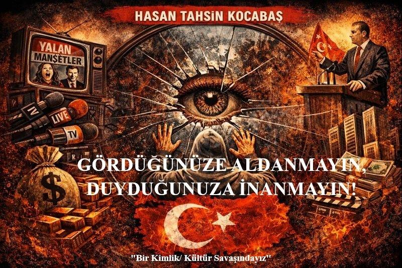 GÖRDÜĞÜNÜZE ALDANMAYIN, DUYDUĞUNUZA İNANMAYIN!