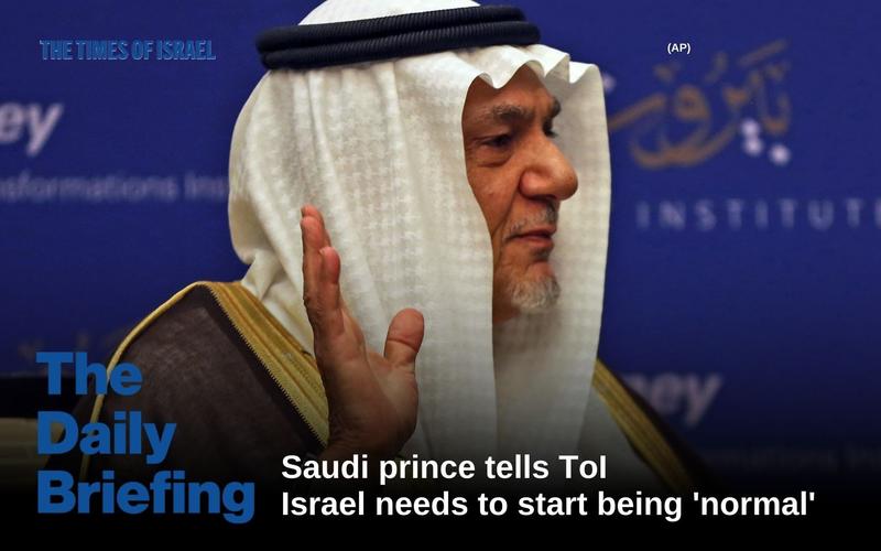 Daily Briefing Dec. 23: Day 809 – Saudi prince tells ToI Israel needs to start being ‘normal’ Daily Briefing Dec. 23: Day 809 – Saudi prince tells ToI Israel needs to start being ‘normal’
