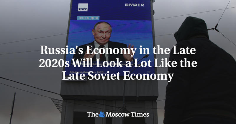 Russia's Economy in the Late 2020s Will Look a Lot Like the Late Soviet Economy