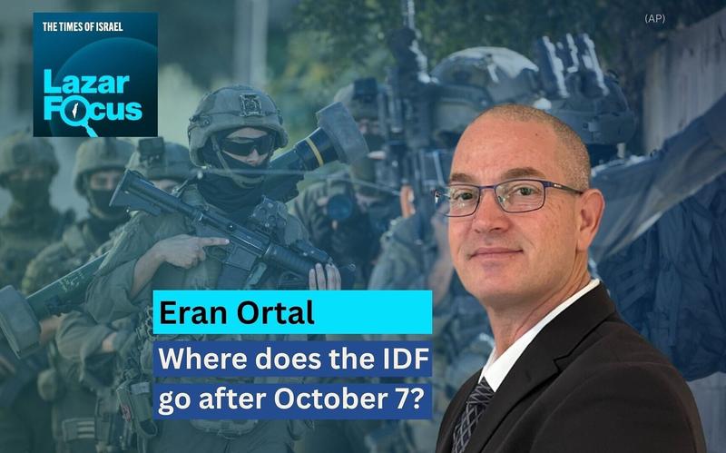 Lazar Focus: Eran Ortal on where does the IDF go after October 7?