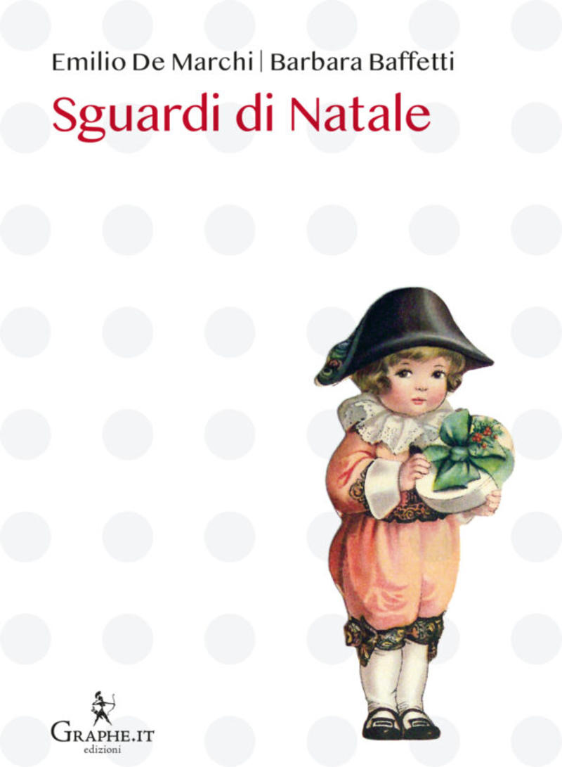 “Sguardi di Natale” libro con due racconti di Emilio De Marchi e Barbara Baffetti. Un libretto prezioso e singolare uscito da Graphe.it edizioni