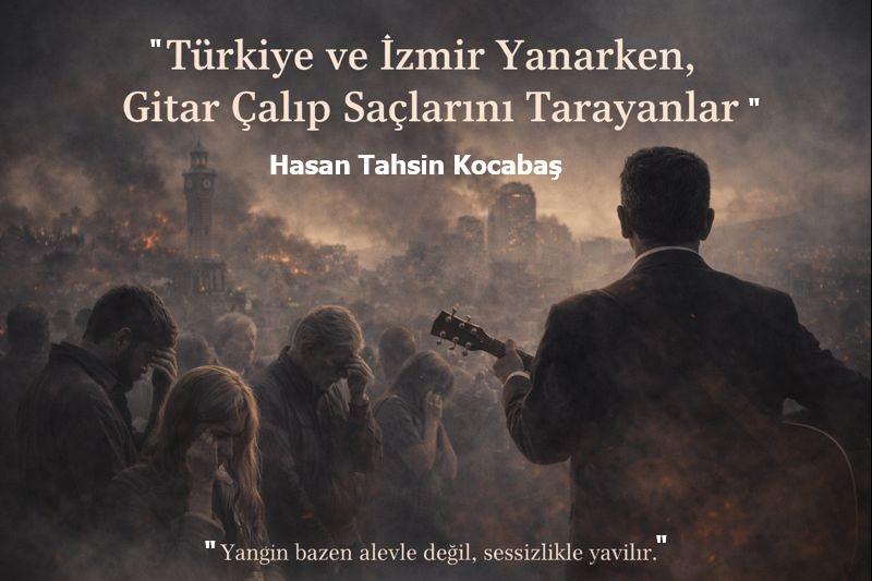 TÜRKİYE VE İZMİR YANARKEN, GİTAR ÇALIP SAÇLARINI TARAYANLAR