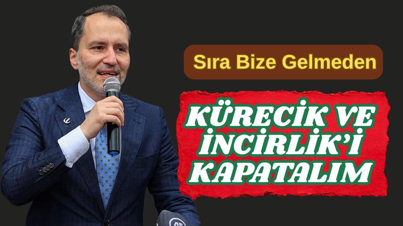 Sıra Bize Gelmeden KÜRECİK VE İNCİRLİK’İ  KAPATALIM